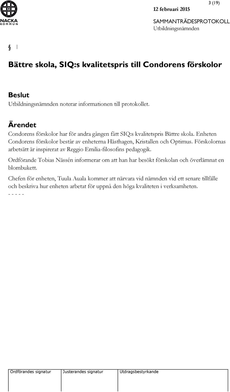 Enheten Condorens förskolor består av enheterna Hästhagen, Kristallen och Optimus.