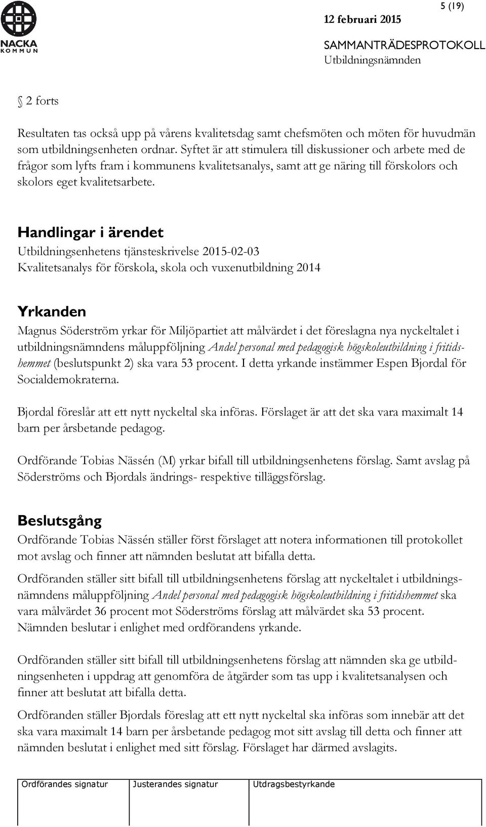 Handlingar i ärendet Utbildningsenhetens tjänsteskrivelse 2015-02-03 Kvalitetsanalys för förskola, skola och vuxenutbildning 2014 Yrkanden Magnus Söderström yrkar för Miljöpartiet att målvärdet i det