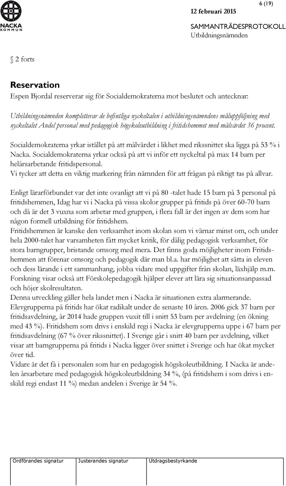 Socialdemokraterna yrkar också på att vi inför ett nyckeltal på max 14 barn per helårsarbetande fritidspersonal.