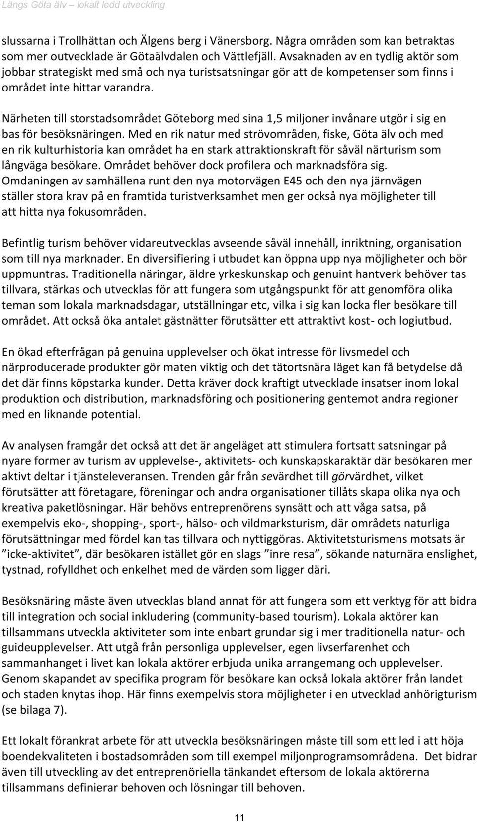 Närheten till storstadsområdet Göteborg med sina 1,5 miljoner invånare utgör i sig en bas för besöksnäringen.