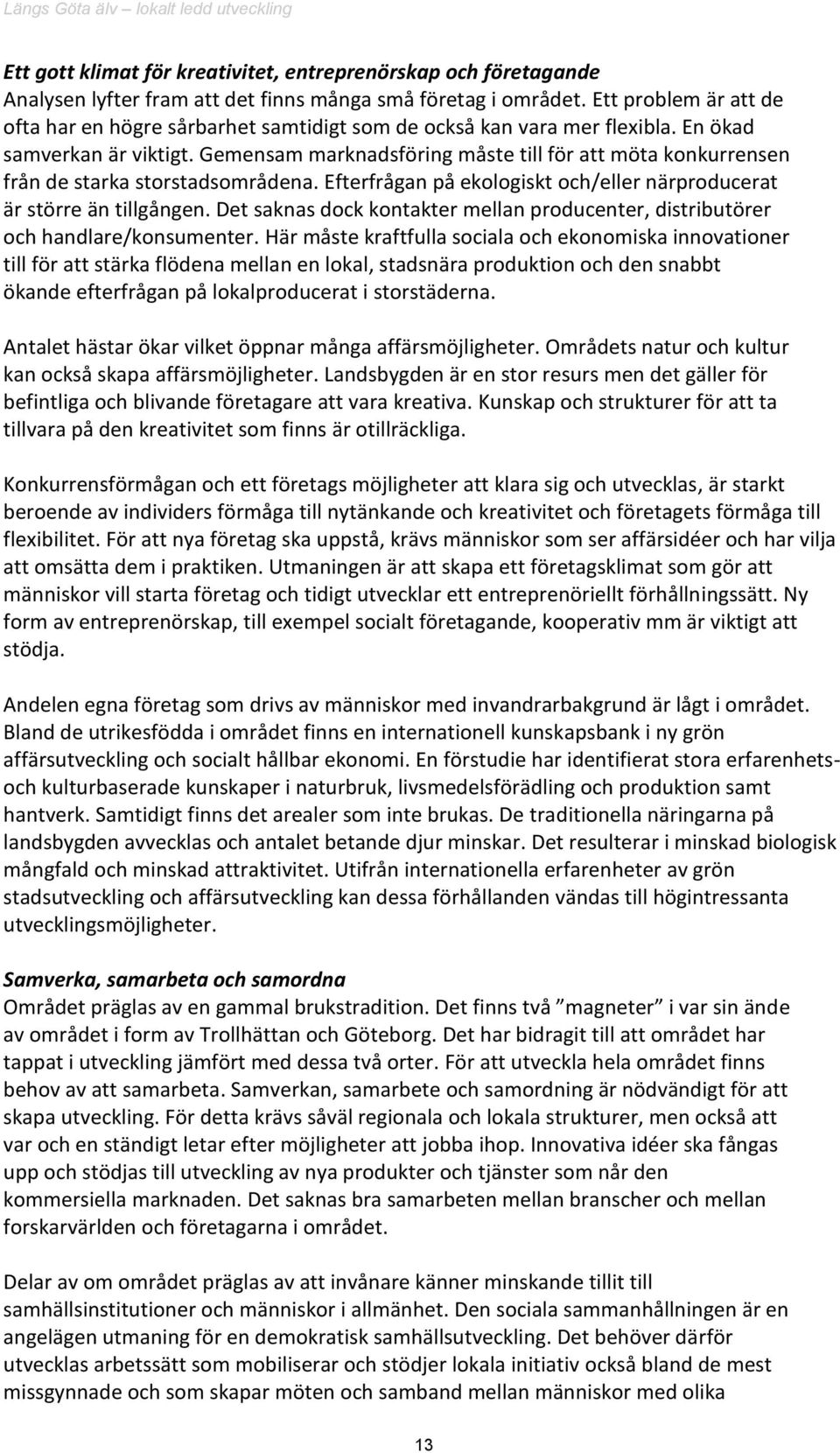 Gemensam marknadsföring måste till för att möta konkurrensen från de starka storstadsområdena. Efterfrågan på ekologiskt och/eller närproducerat är större än tillgången.