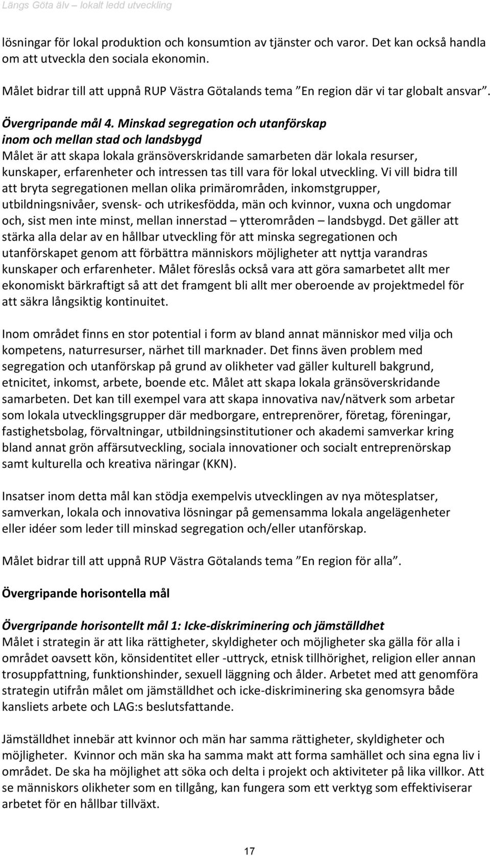 Minskad segregation och utanförskap inom och mellan stad och landsbygd Målet är att skapa lokala gränsöverskridande samarbeten där lokala resurser, kunskaper, erfarenheter och intressen tas till vara