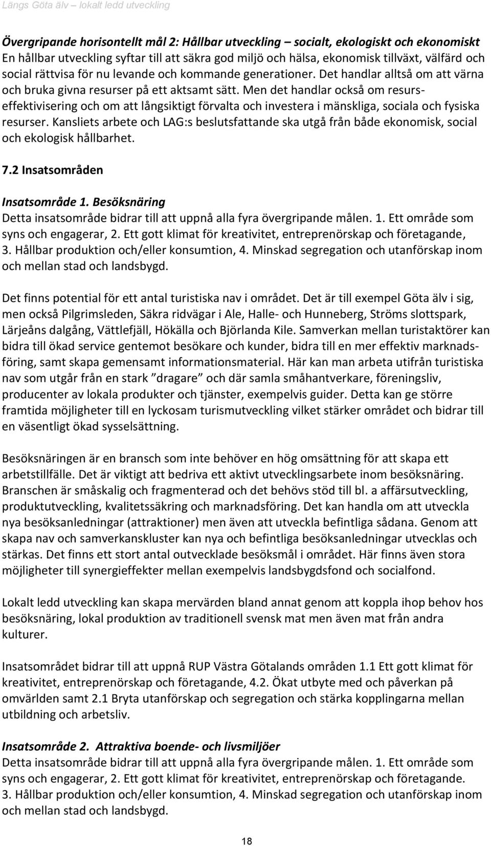 Men det handlar också om resurseffektivisering och om att långsiktigt förvalta och investera i mänskliga, sociala och fysiska resurser.