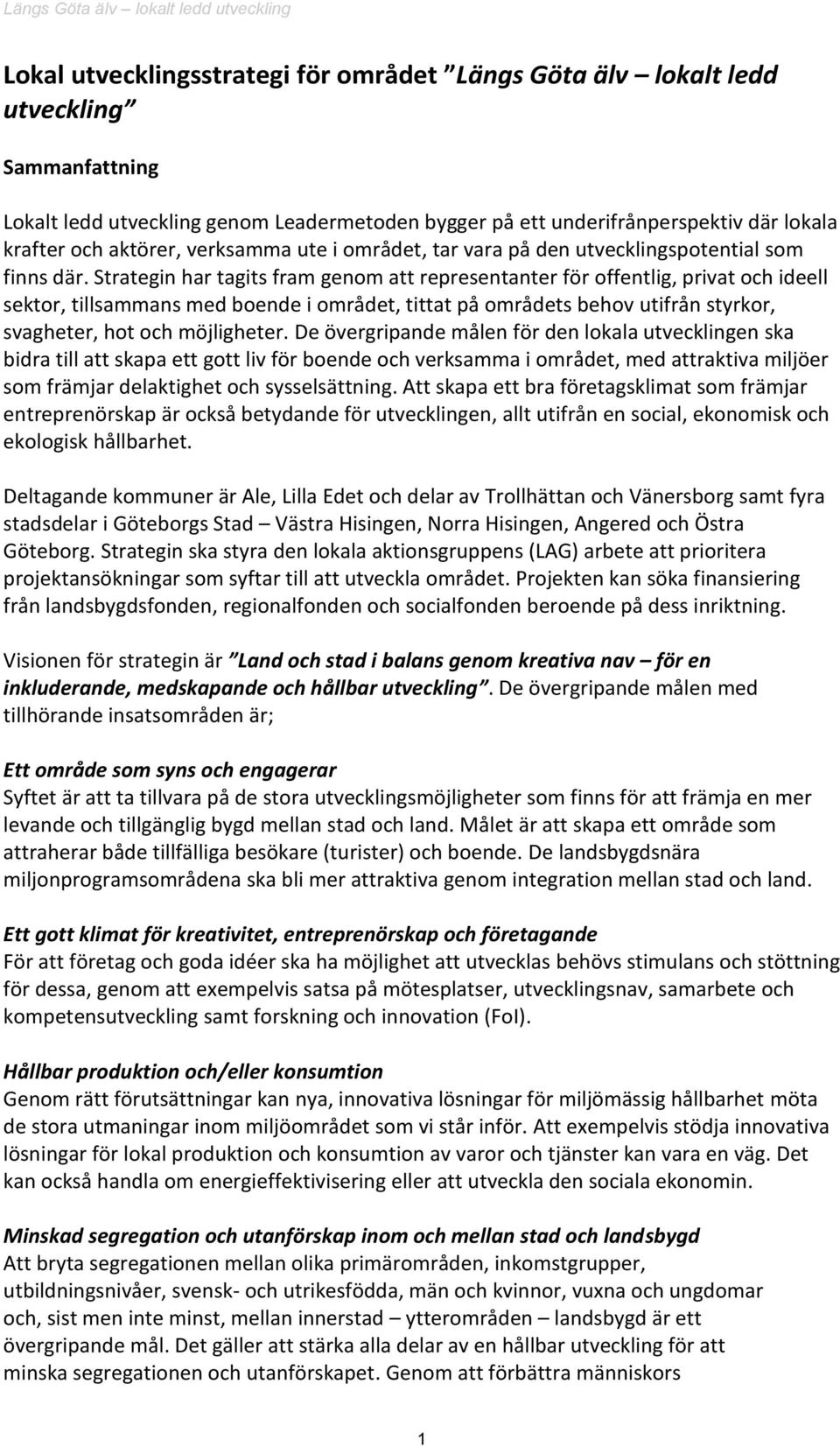 Strategin har tagits fram genom att representanter för offentlig, privat och ideell sektor, tillsammans med boende i området, tittat på områdets behov utifrån styrkor, svagheter, hot och möjligheter.