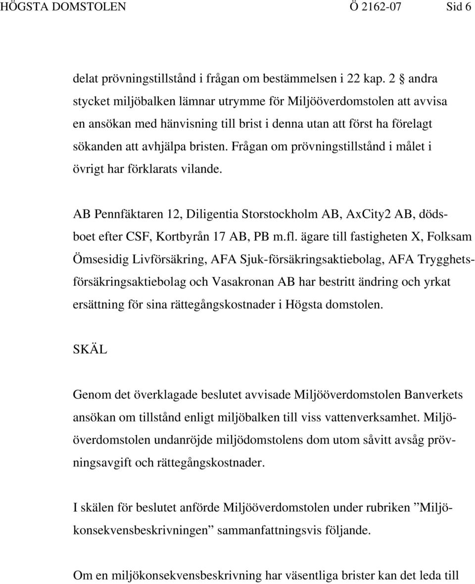 Frågan om prövningstillstånd i målet i övrigt har förklarats vilande. AB Pennfäktaren 12, Diligentia Storstockholm AB, AxCity2 AB, dödsboet efter CSF, Kortbyrån 17 AB, PB m.fl.