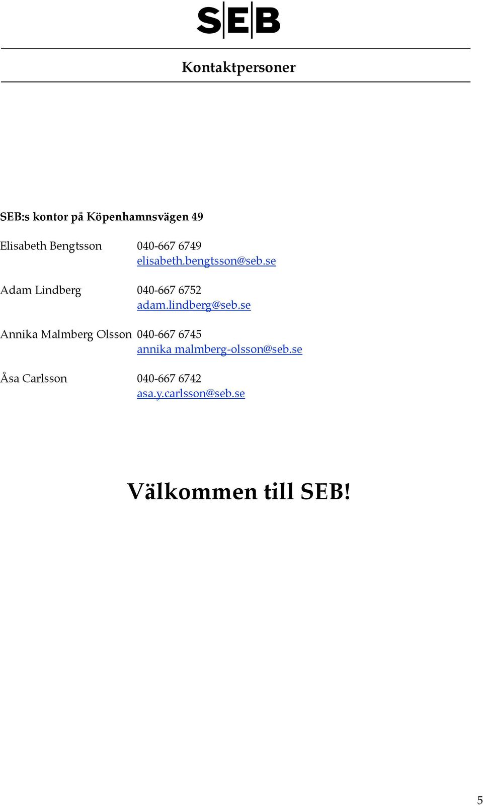 lindberg@seb.se Annika Malmberg Olsson! 040-667 6745!