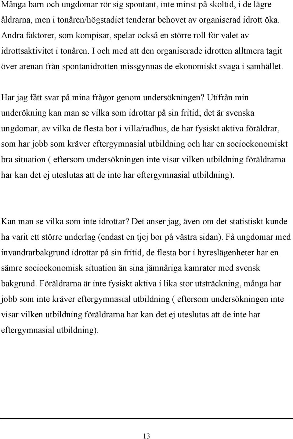 I och med att den organiserade idrotten alltmera tagit över arenan från spontanidrotten missgynnas de ekonomiskt svaga i samhället. Har jag fått svar på mina frågor genom undersökningen?