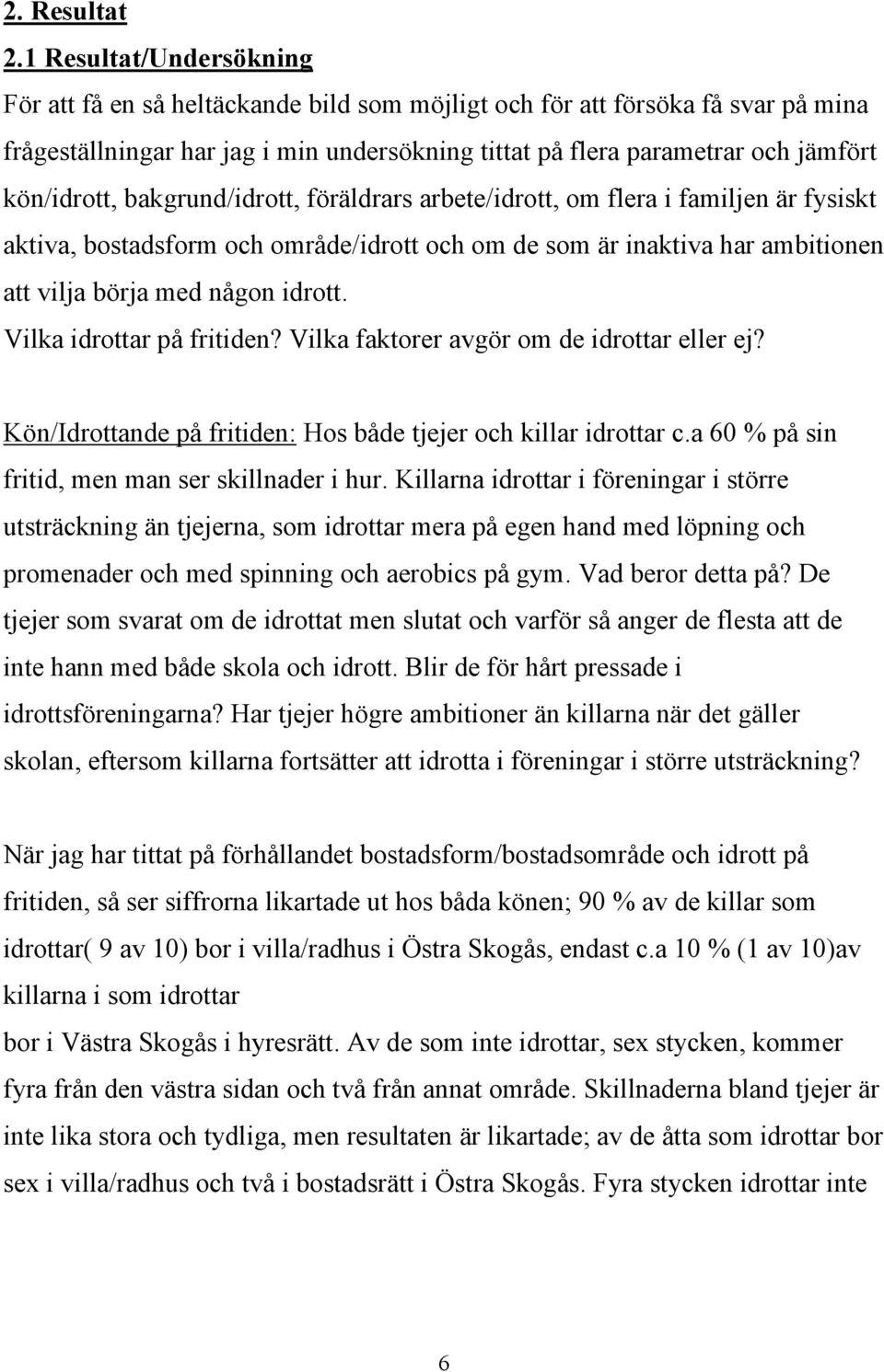 kön/idrott, bakgrund/idrott, föräldrars arbete/idrott, om flera i familjen är fysiskt aktiva, bostadsform och område/idrott och om de som är inaktiva har ambitionen att vilja börja med någon idrott.