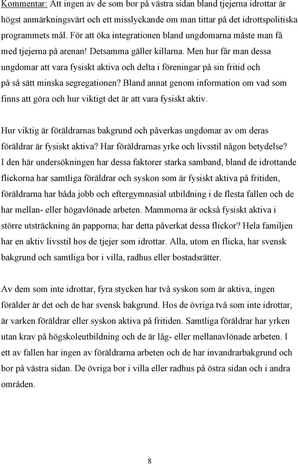 Men hur får man dessa ungdomar att vara fysiskt aktiva och delta i föreningar på sin fritid och på så sätt minska segregationen?
