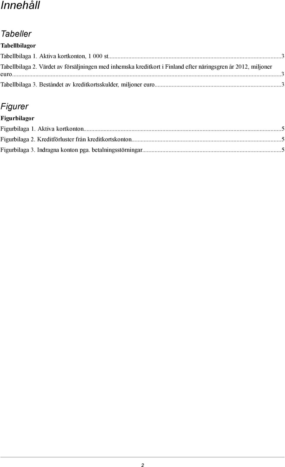 ..3 Tabellbilaga 3. Beståndet av kreditkortsskulder, miljoner euro...3 Figurer Figurbilagor Figurbilaga 1.