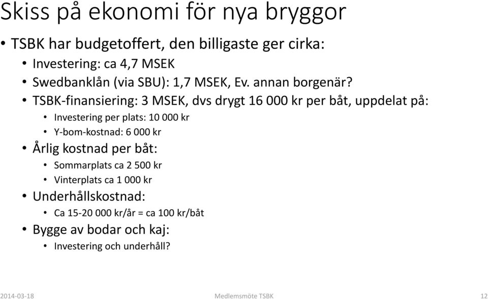 TSBK-finansiering: 3 MSEK, dvs drygt 16 000 kr per båt, uppdelat på: Investering per plats: 10 000 kr Y-bom-kostnad: 6 000