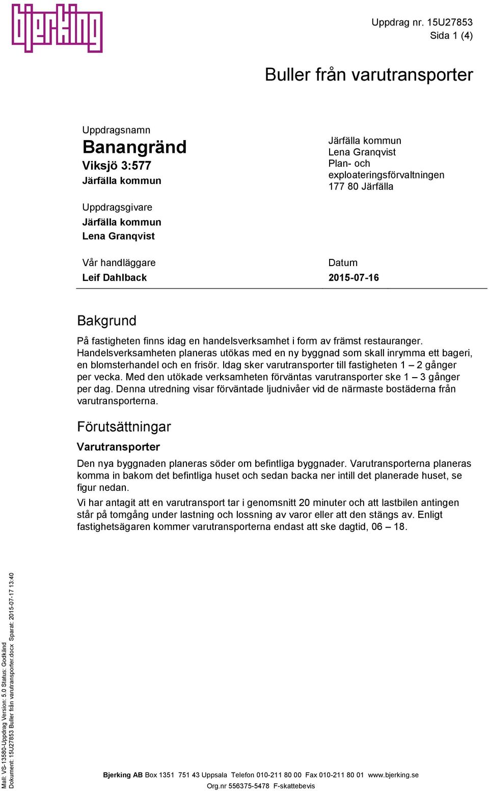 Handelsverksamheten planeras utökas med en ny byggnad som skall inrymma ett bageri, en blomsterhandel och en frisör. Idag sker varutransporter till fastigheten 1 2 gånger per vecka.