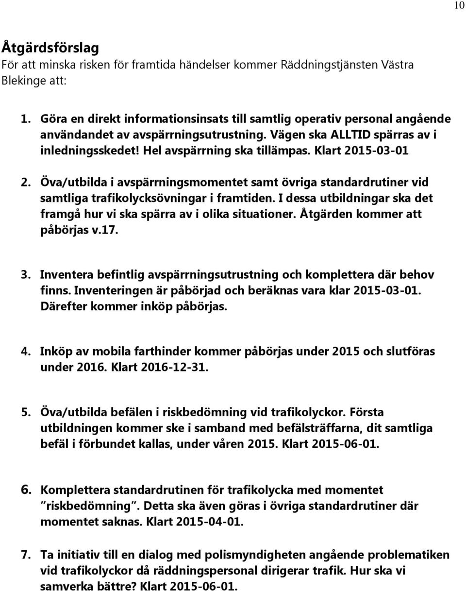 Klart 2015-03-01 2. Öva/utbilda i avspärrningsmomentet samt övriga standardrutiner vid samtliga trafikolycksövningar i framtiden.