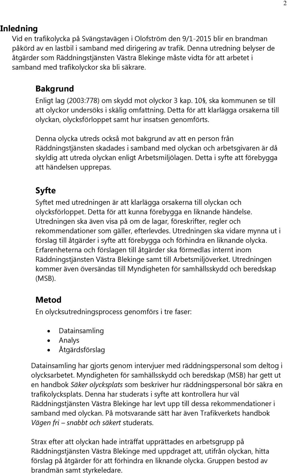 Bakgrund Enligt lag (2003:778) om skydd mot olyckor 3 kap. 10, ska kommunen se till att olyckor undersöks i skälig omfattning.