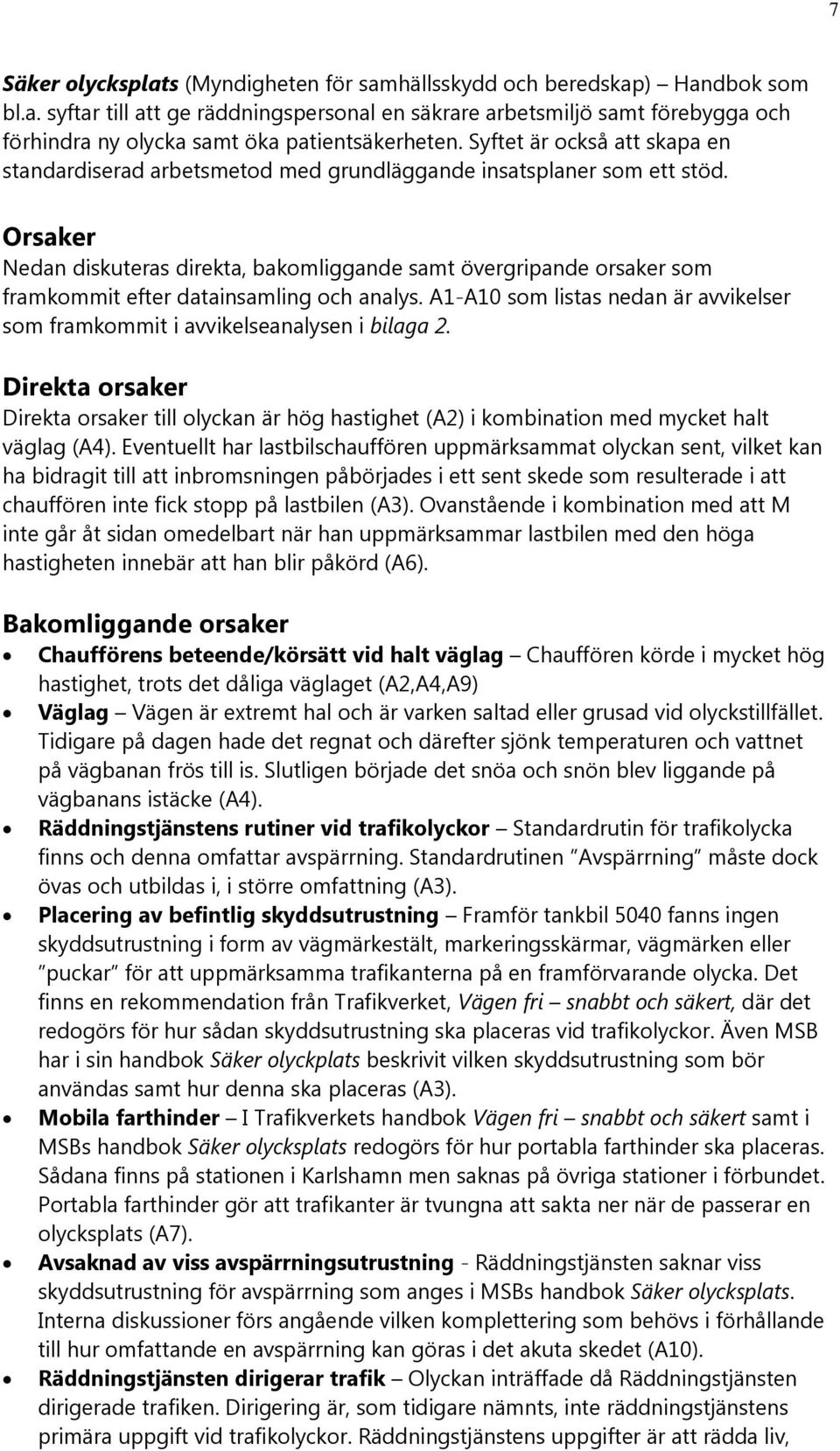 Orsaker Nedan diskuteras direkta, bakomliggande samt övergripande orsaker som framkommit efter datainsamling och analys.