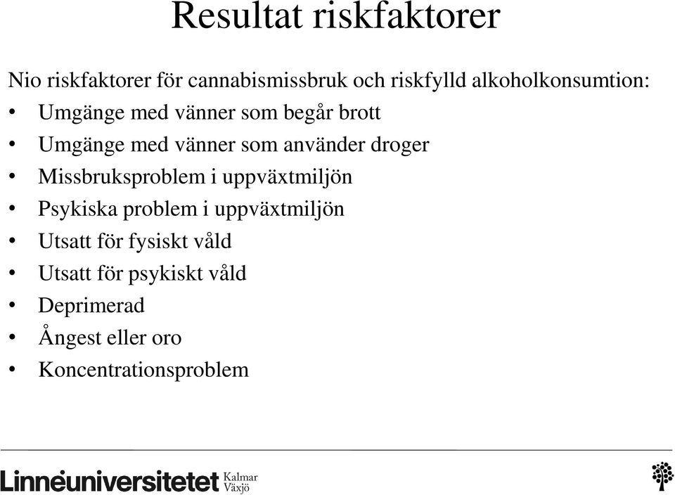 använder droger Missbruksproblem i uppväxtmiljön Psykiska problem i uppväxtmiljön