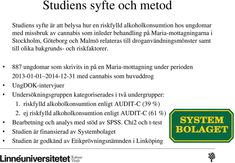887 ungdomar som skrivits in på en Maria-mottagning under perioden 2013-01-01 2014-12-31 med cannabis som huvuddrog UngDOK-intervjuer Undersökningsgruppen kategoriserades i två