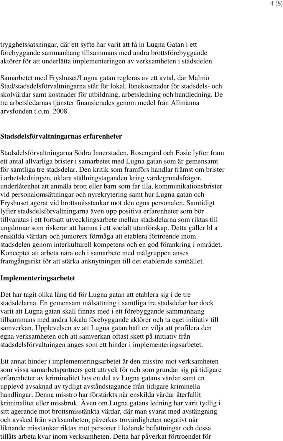 Samarbetet med Fryshuset/Lugna gatan regleras av ett avtal, där Malmö Stad/stadsdelsförvaltningarna står för lokal, lönekostnader för stadsdels- och skolvärdar samt kostnader för utbildning,