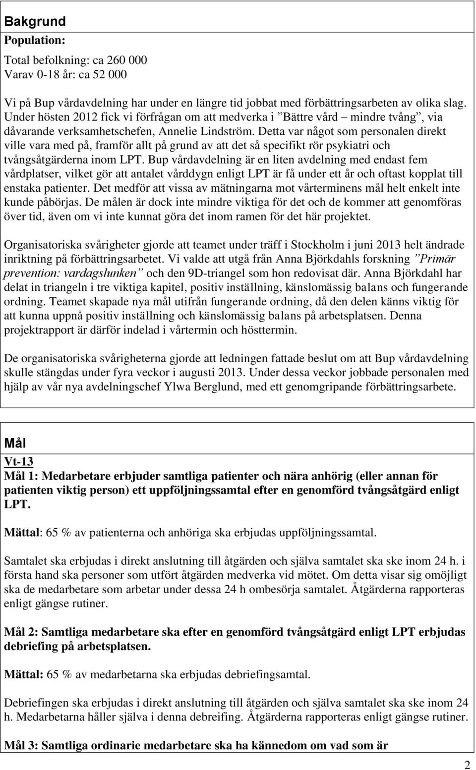 Detta var något som personalen direkt ville vara med på, framför allt på grund av att det så specifikt rör psykiatri och tvångsåtgärderna inom LPT.