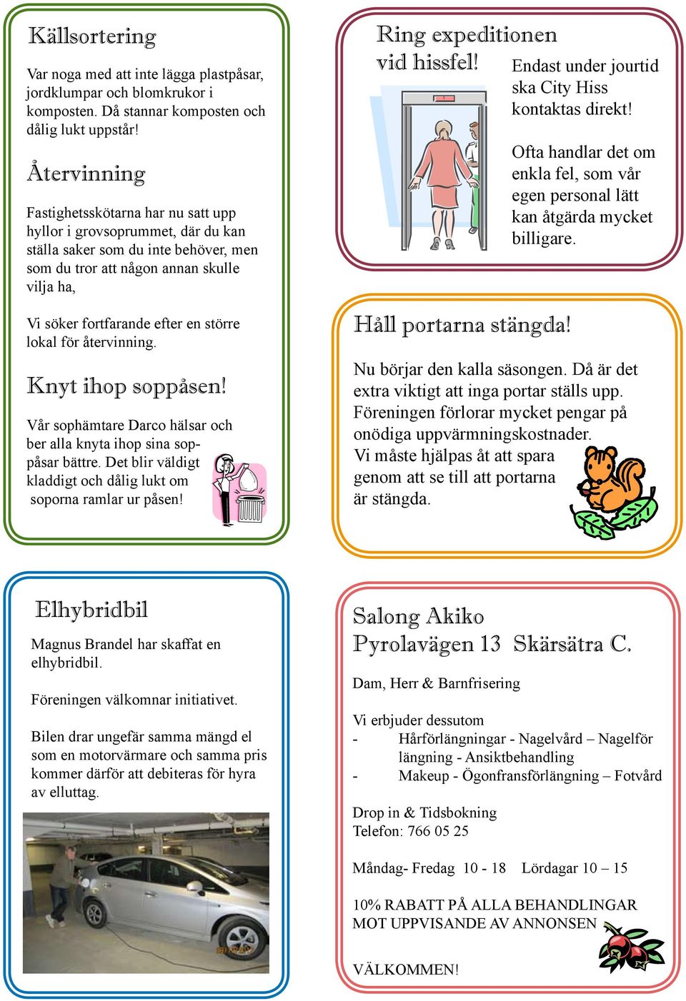 större lokal för återvinning. Knyt ihop soppåsen! Vår sophämtare Darco hälsar och ber alla knyta ihop sina soppåsar bättre. Det blir väldigt kladdigt och dålig lukt om soporna ramlar ur påsen!