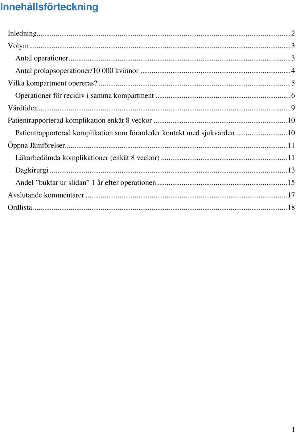 ..9 Patientrapporterad komplikation enkät 8 veckor...10 Patientrapporterad komplikation som föranleder kontakt med sjukvården.