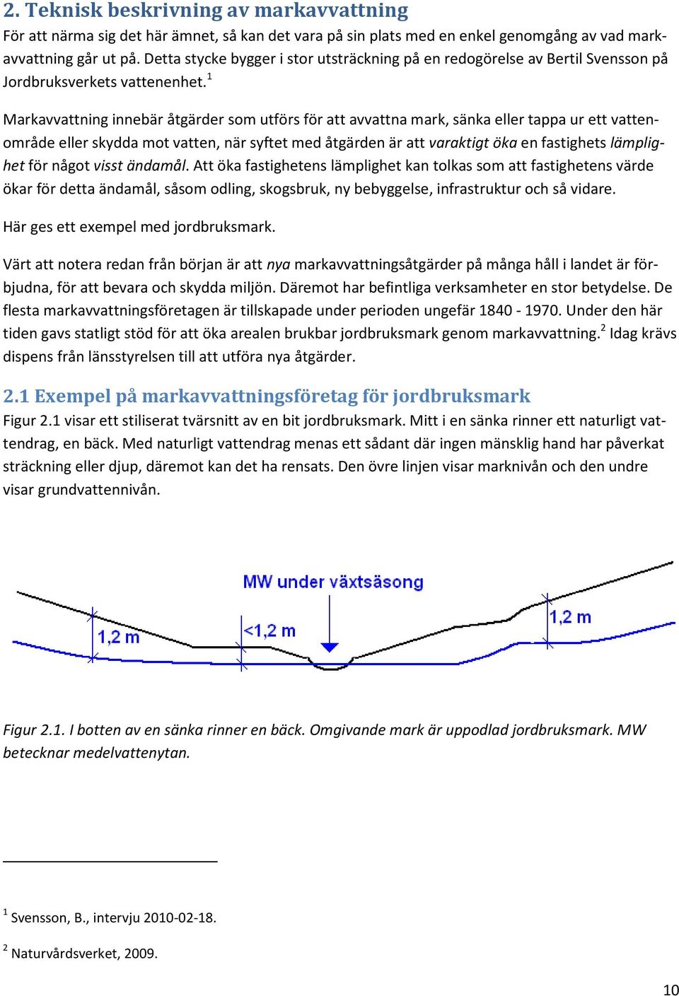 1 Markavvattning innebär åtgärder som utförs för att avvattna mark, sänka eller tappa ur ett vattenområde eller skydda mot vatten, när syftet med åtgärden är att varaktigt öka en fastighets