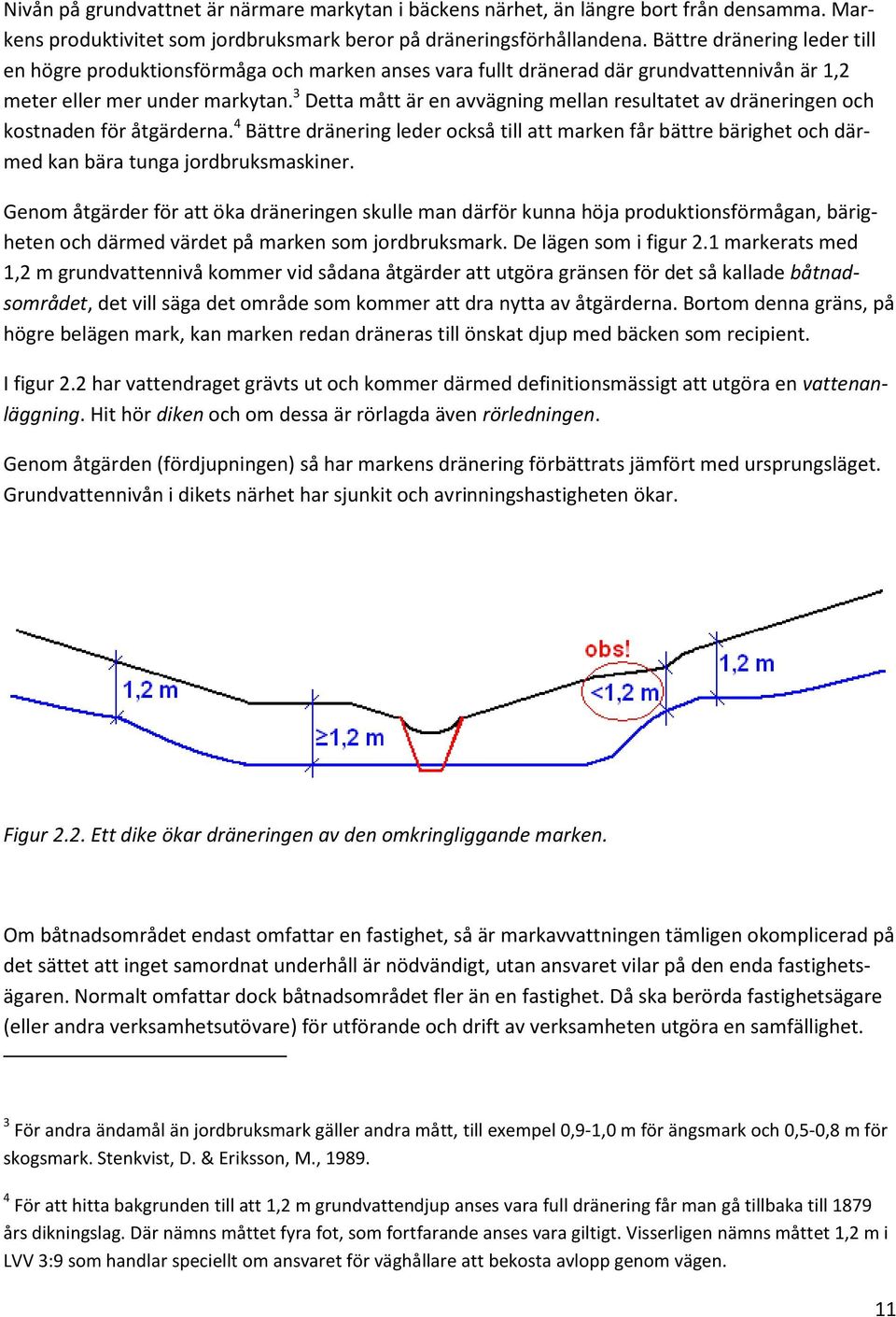 3 Detta mått är en avvägning mellan resultatet av dräneringen och kostnaden för åtgärderna.