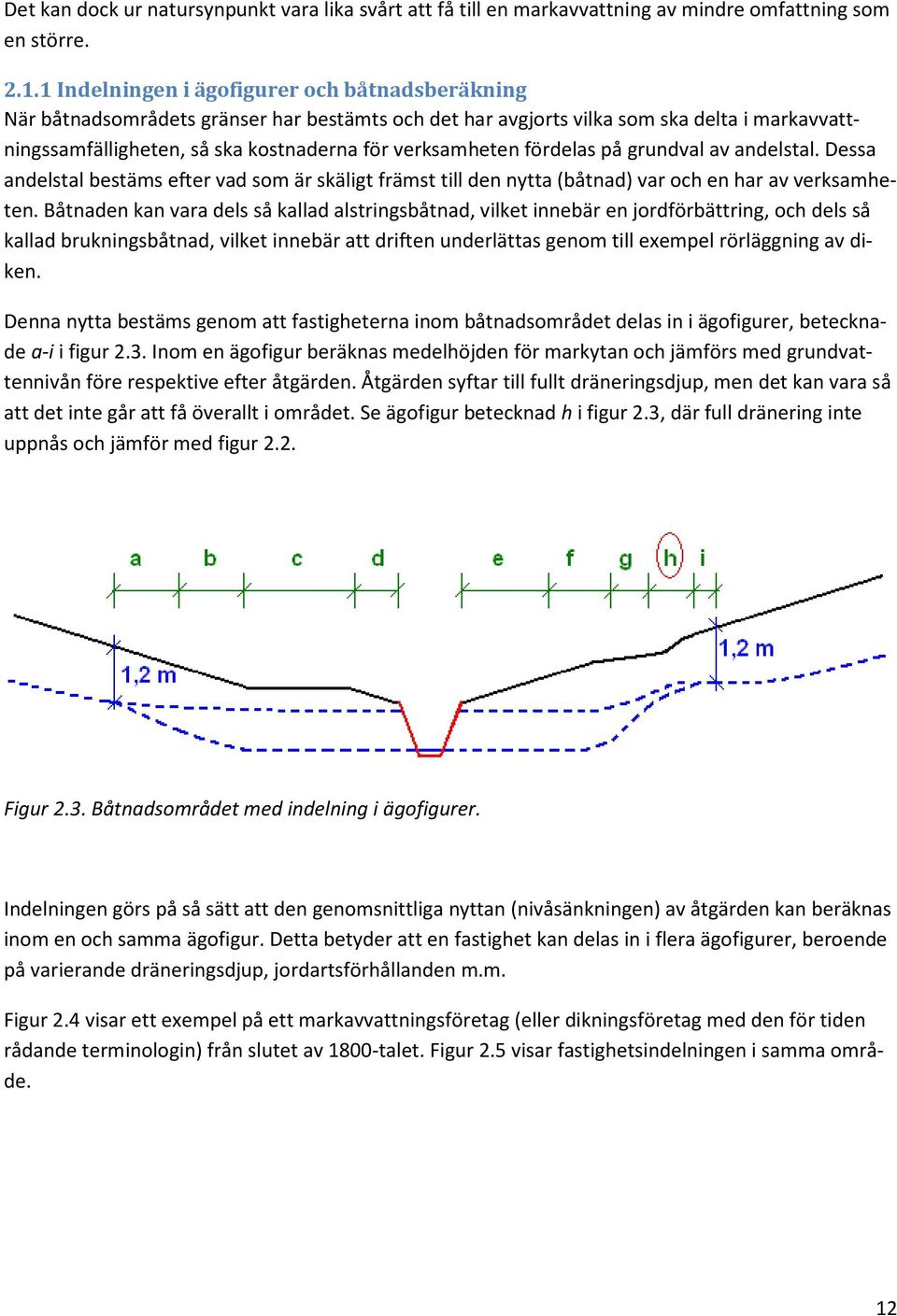 fördelas på grundval av andelstal. Dessa andelstal bestäms efter vad som är skäligt främst till den nytta (båtnad) var och en har av verksamheten.