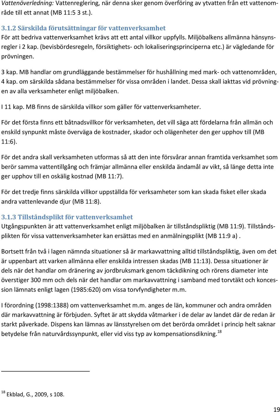 (bevisbördesregeln, försiktighets- och lokaliseringsprinciperna etc.) är vägledande för prövningen. 3 kap. MB handlar om grundläggande bestämmelser för hushållning med mark- och vattenområden, 4 kap.