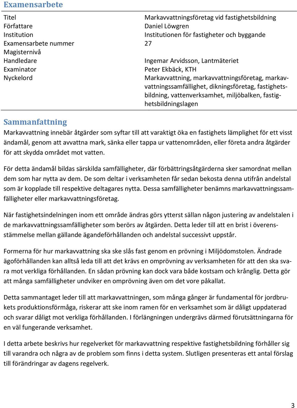 miljöbalken, fastighetsbildningslagen Sammanfattning Markavvattning innebär åtgärder som syftar till att varaktigt öka en fastighets lämplighet för ett visst ändamål, genom att avvattna mark, sänka