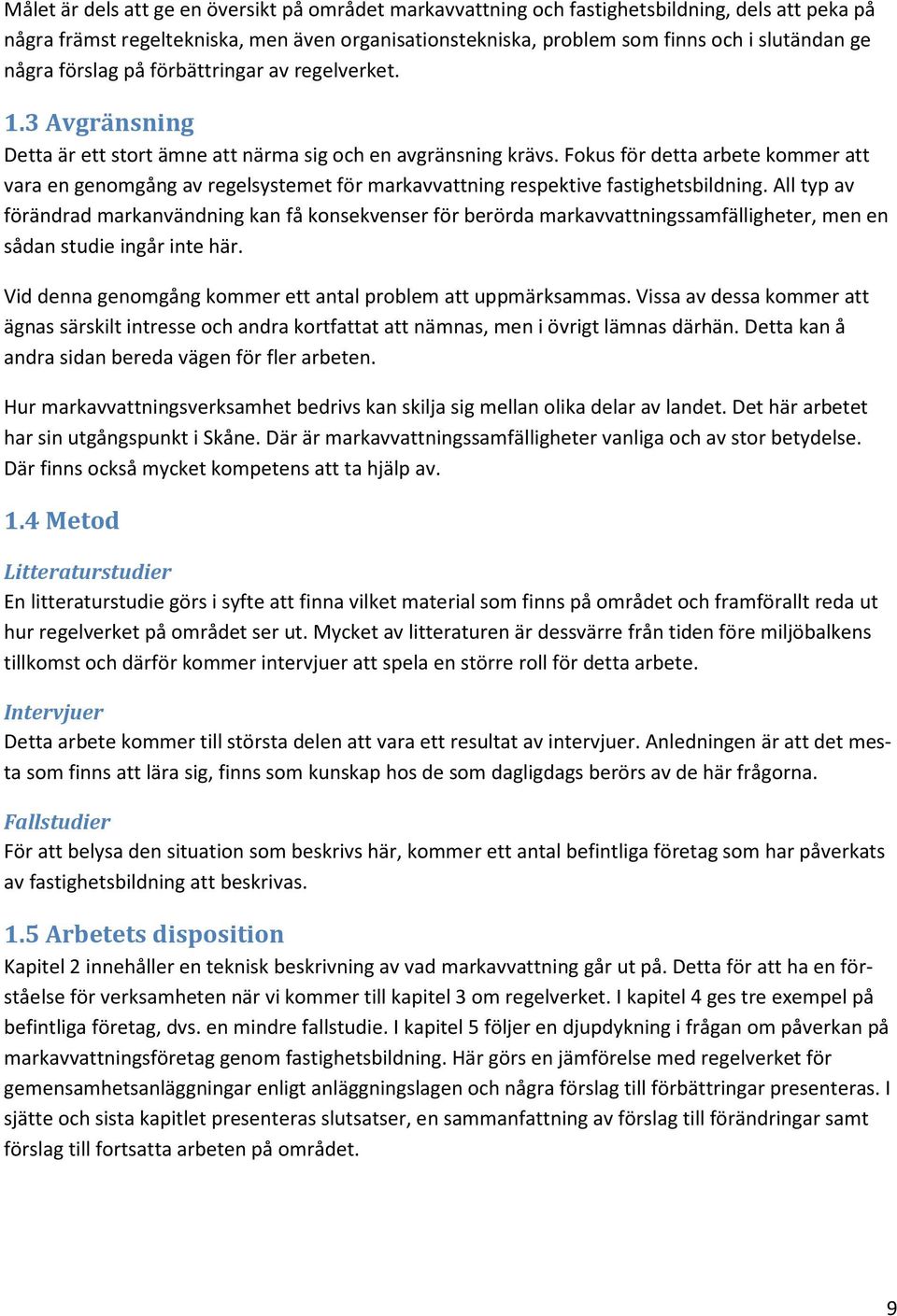 Fokus för detta arbete kommer att vara en genomgång av regelsystemet för markavvattning respektive fastighetsbildning.