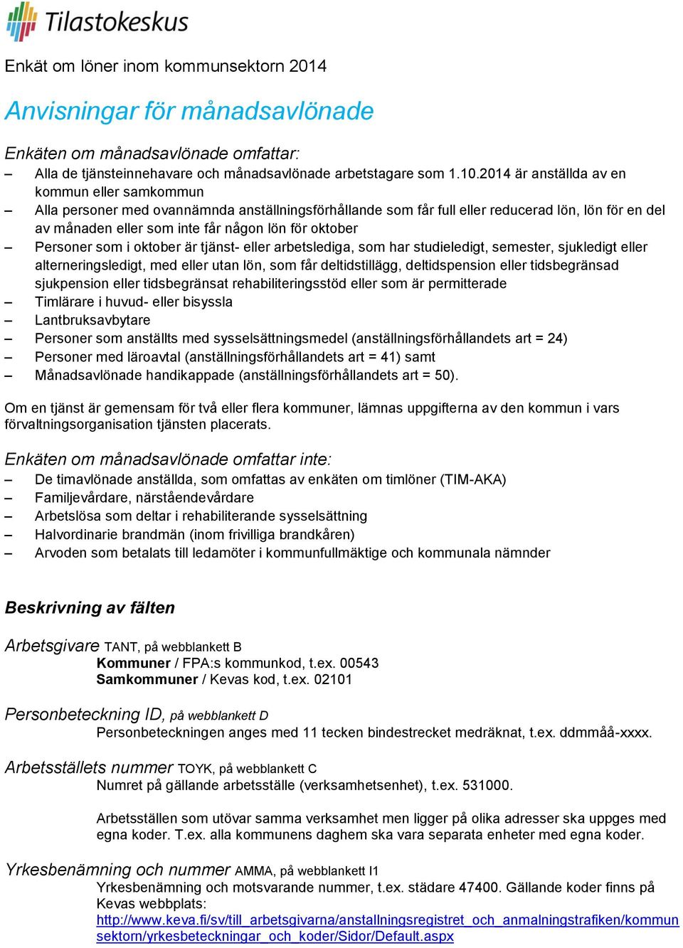 oktober Personer som i oktober är tjänst- eller arbetslediga, som har studieledigt, semester, sjukledigt eller alterneringsledigt, med eller utan lön, som får deltidstillägg, deltidspension eller