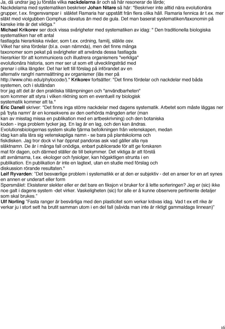 Det man baserat systematiken/taxonomin på kanske inte är det viktiga.