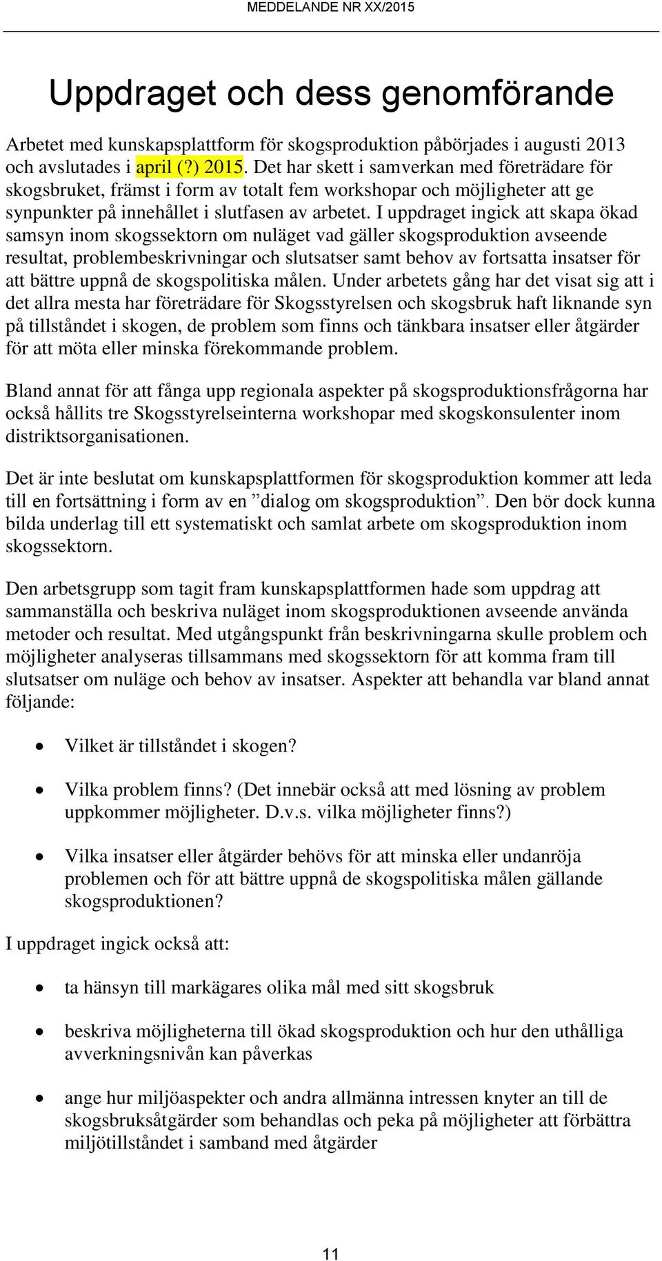 I uppdraget ingick att skapa ökad samsyn inom skogssektorn om nuläget vad gäller skogsproduktion avseende resultat, problembeskrivningar och slutsatser samt behov av fortsatta insatser för att bättre