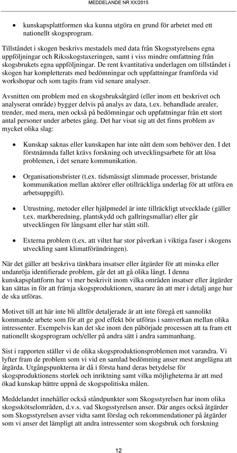 De rent kvantitativa underlagen om tillståndet i skogen har kompletterats med bedömningar och uppfattningar framförda vid workshopar och som tagits fram vid senare analyser.