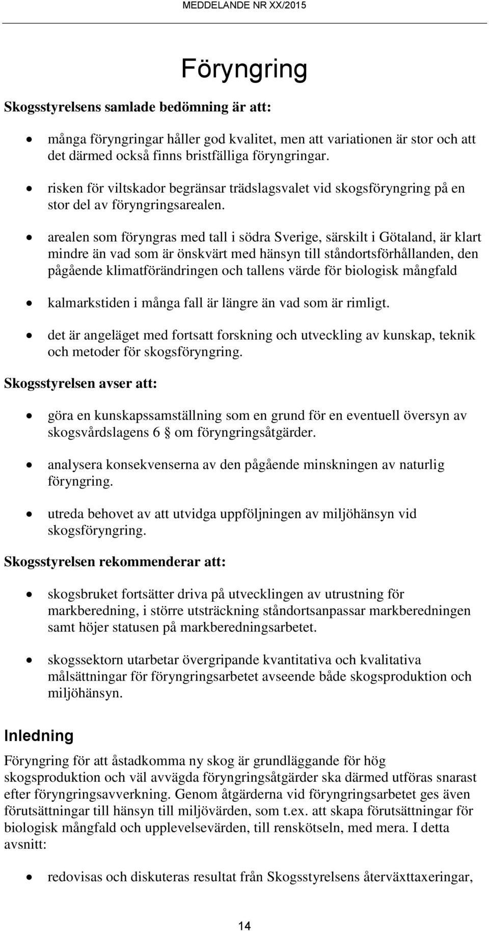 arealen som föryngras med tall i södra Sverige, särskilt i Götaland, är klart mindre än vad som är önskvärt med hänsyn till ståndortsförhållanden, den pågående klimatförändringen och tallens värde