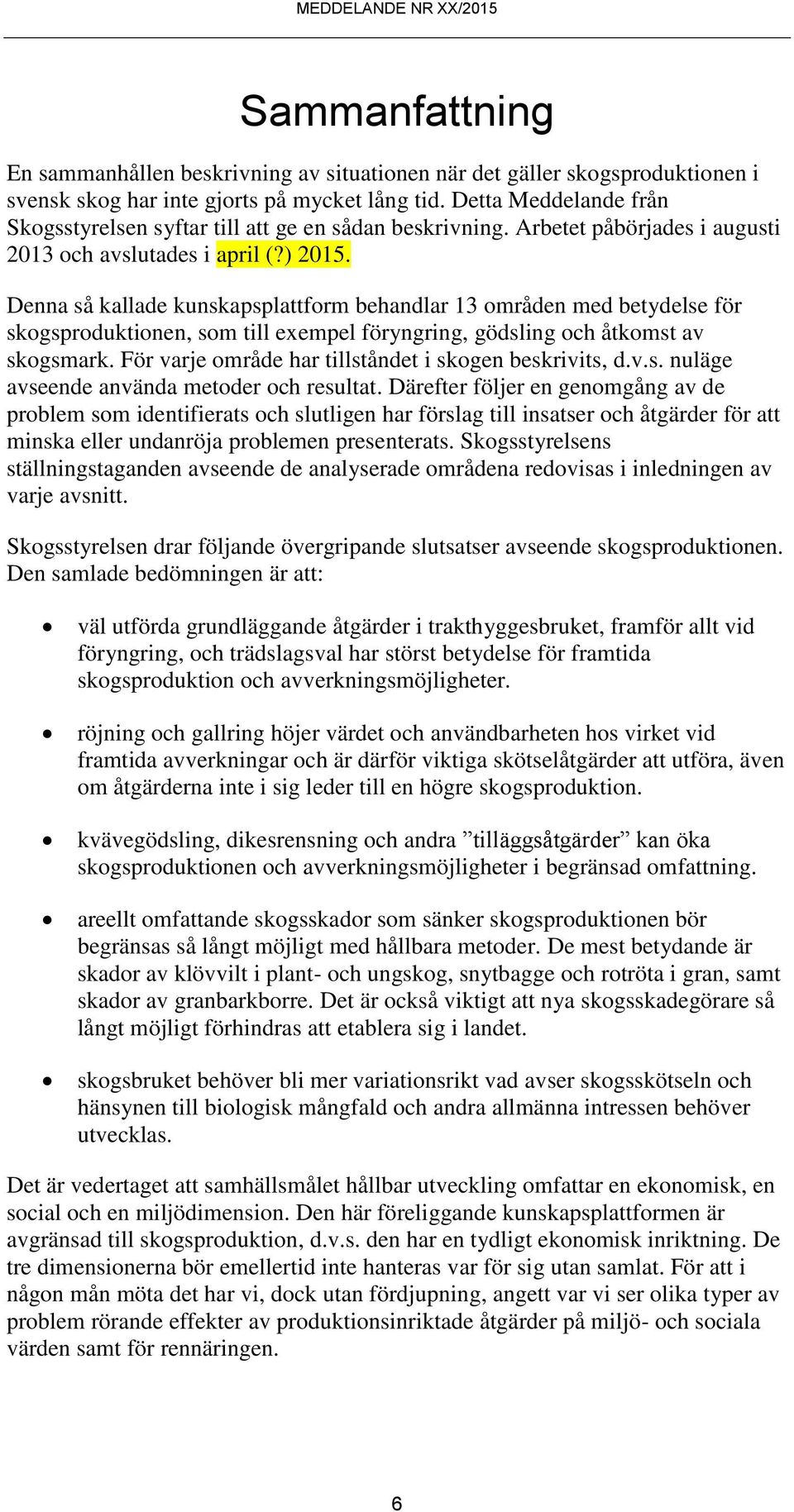 Denna så kallade kunskapsplattform behandlar 13 områden med betydelse för skogsproduktionen, som till exempel föryngring, gödsling och åtkomst av skogsmark.