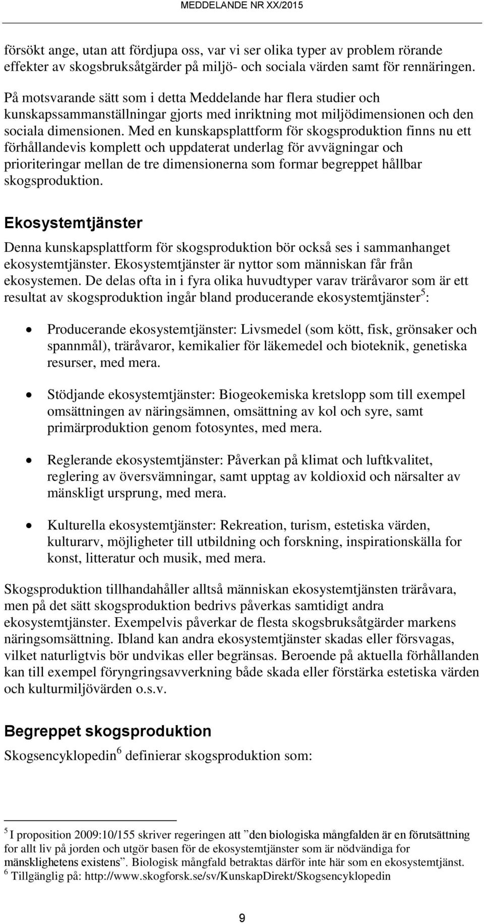 Med en kunskapsplattform för skogsproduktion finns nu ett förhållandevis komplett och uppdaterat underlag för avvägningar och prioriteringar mellan de tre dimensionerna som formar begreppet hållbar