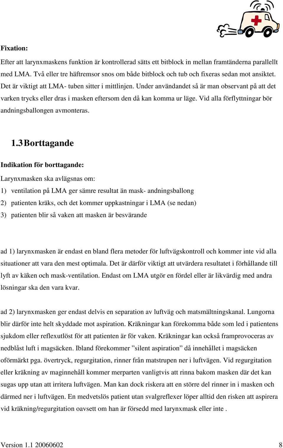 Under användandet så är man observant på att det varken trycks eller dras i masken eftersom den då kan komma ur läge. Vid alla förflyttningar bör andningsballongen avmonteras. 1.
