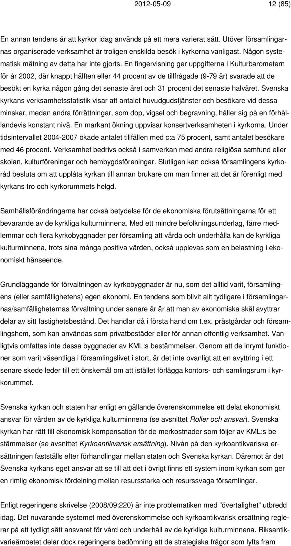 En fingervisning ger uppgifterna i Kulturbarometern för år 2002, där knappt hälften eller 44 procent av de tillfrågade (9-79 år) svarade att de besökt en kyrka någon gång det senaste året och 31