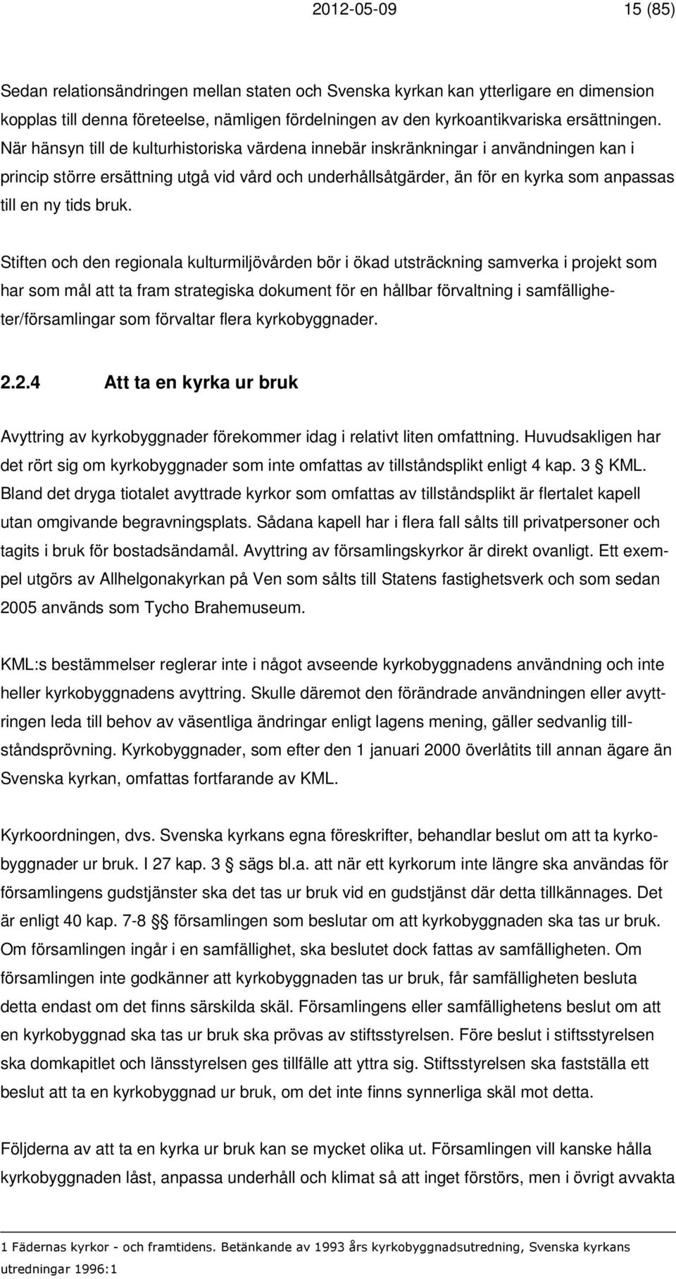 bruk. Stiften och den regionala kulturmiljövården bör i ökad utsträckning samverka i projekt som har som mål att ta fram strategiska dokument för en hållbar förvaltning i samfälligheter/församlingar