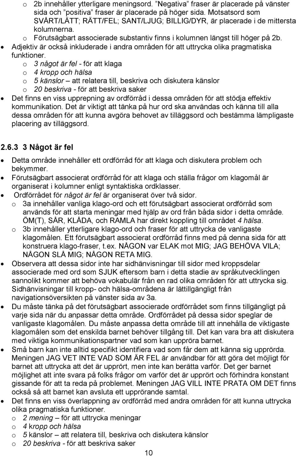 Adjektiv är också inkluderade i andra områden för att uttrycka olika pragmatiska funktioner.