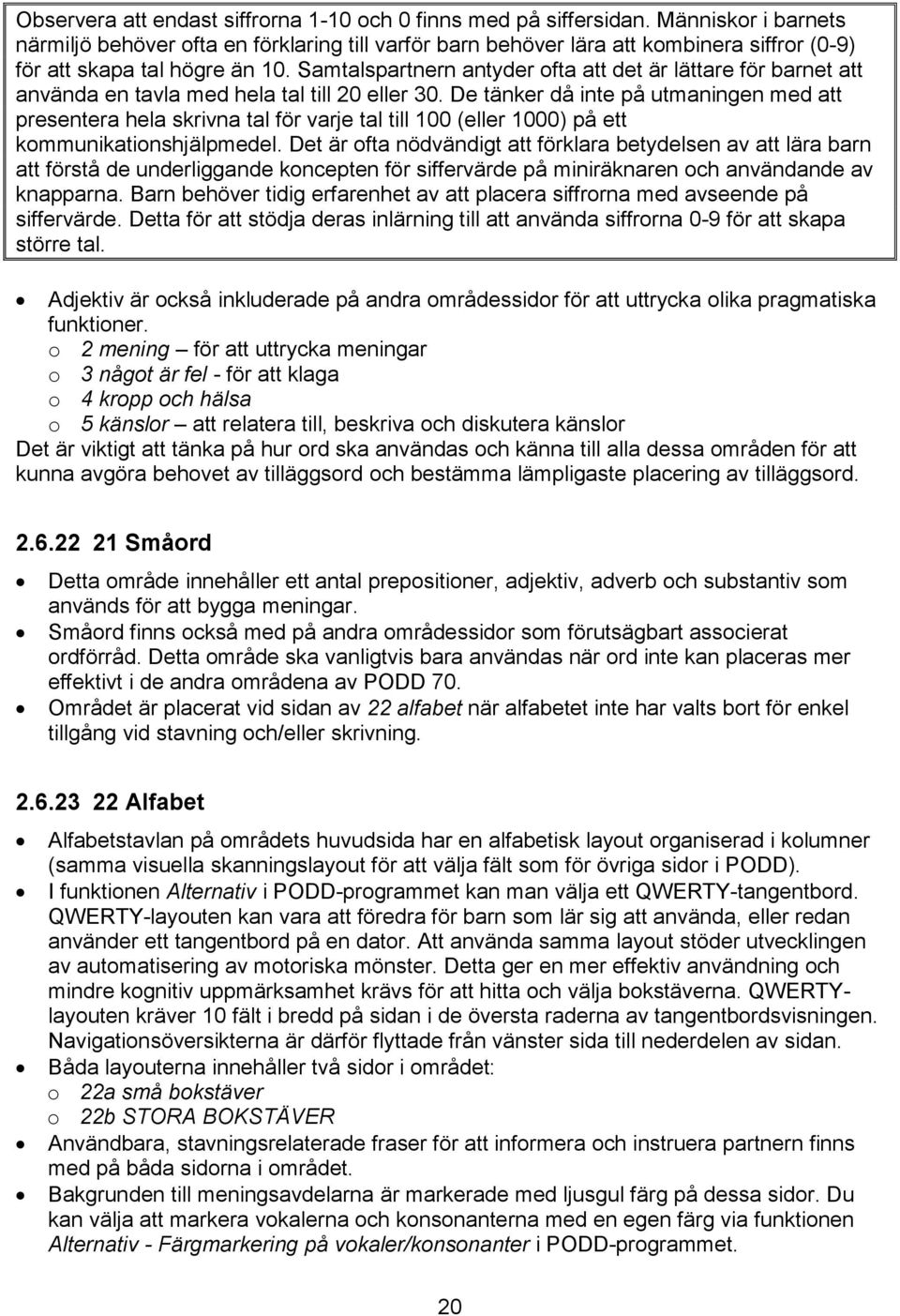 Samtalspartnern antyder ofta att det är lättare för barnet att använda en tavla med hela tal till 20 eller 30.