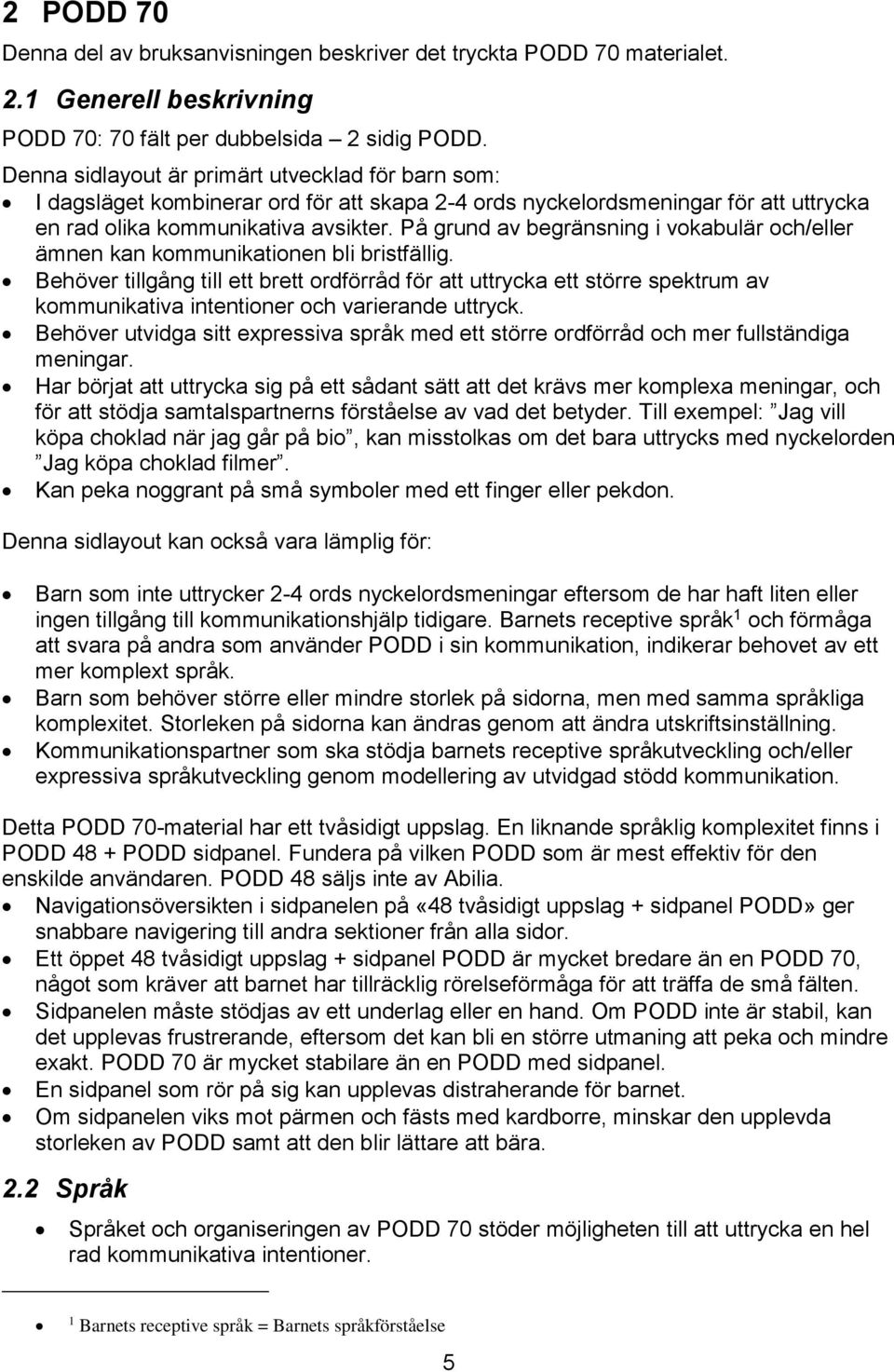 På grund av begränsning i vokabulär och/eller ämnen kan kommunikationen bli bristfällig.