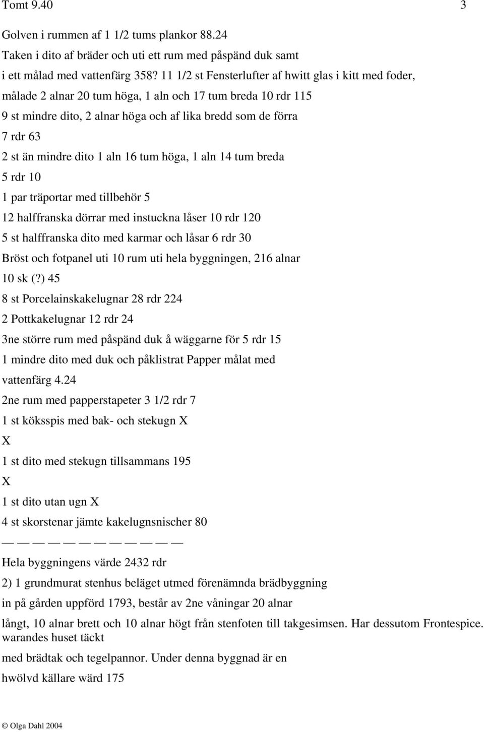 mindre dito 1 aln 16 tum höga, 1 aln 14 tum breda 5 rdr 10 1 par träportar med tillbehör 5 12 halffranska dörrar med instuckna låser 10 rdr 120 5 st halffranska dito med karmar och låsar 6 rdr 30