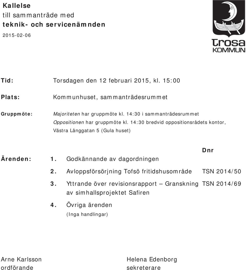 14:30 bredvid oppositionsrådets kontor, Västra Långgatan 5 (Gula huset) Ärenden: 1. Godkännande av dagordningen Dnr 2.