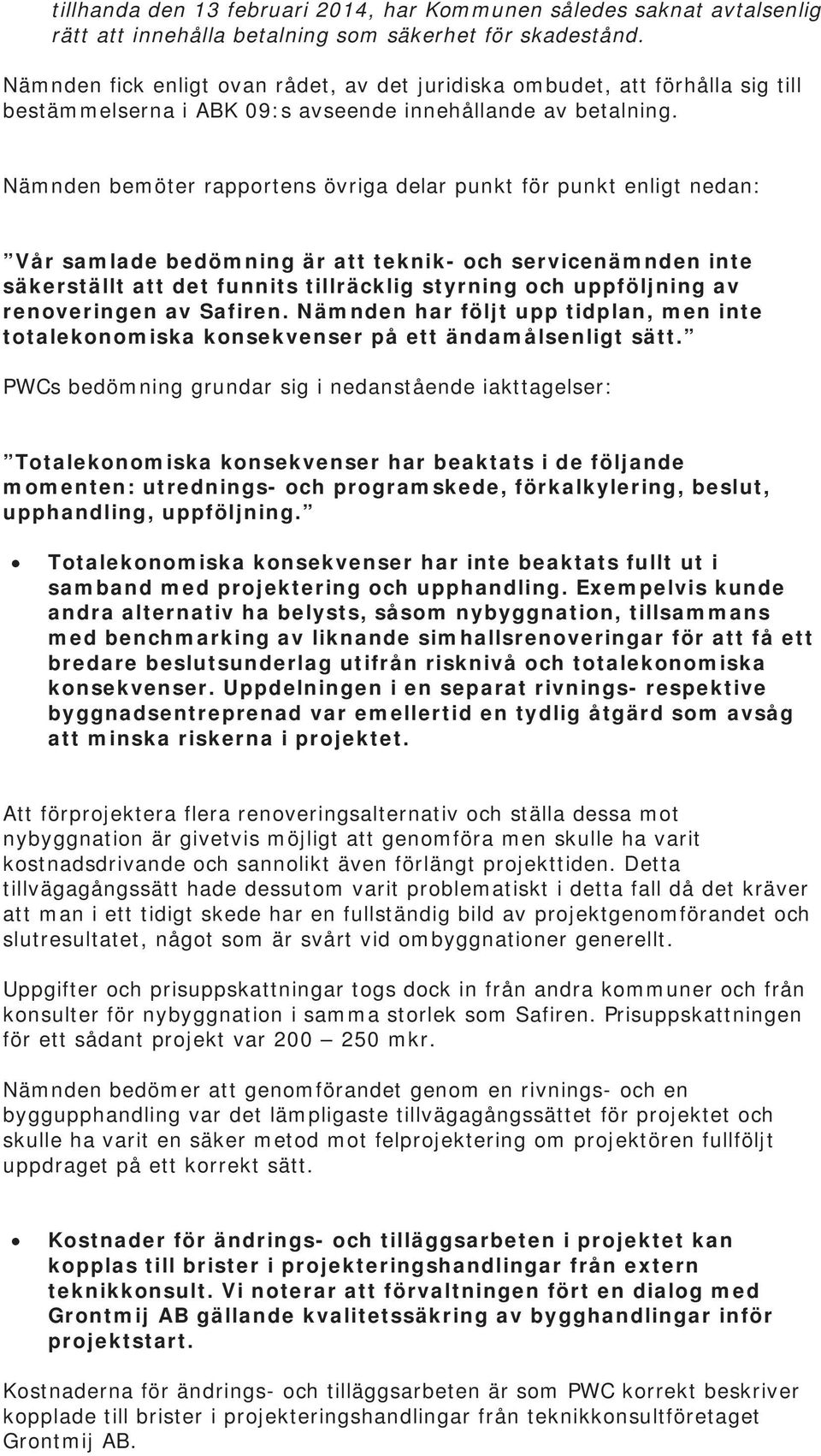 Nämnden bemöter rapportens övriga delar punkt för punkt enligt nedan: Vår samlade bedömning är att teknik- och servicenämnden inte säkerställt att det funnits tillräcklig styrning och uppföljning av