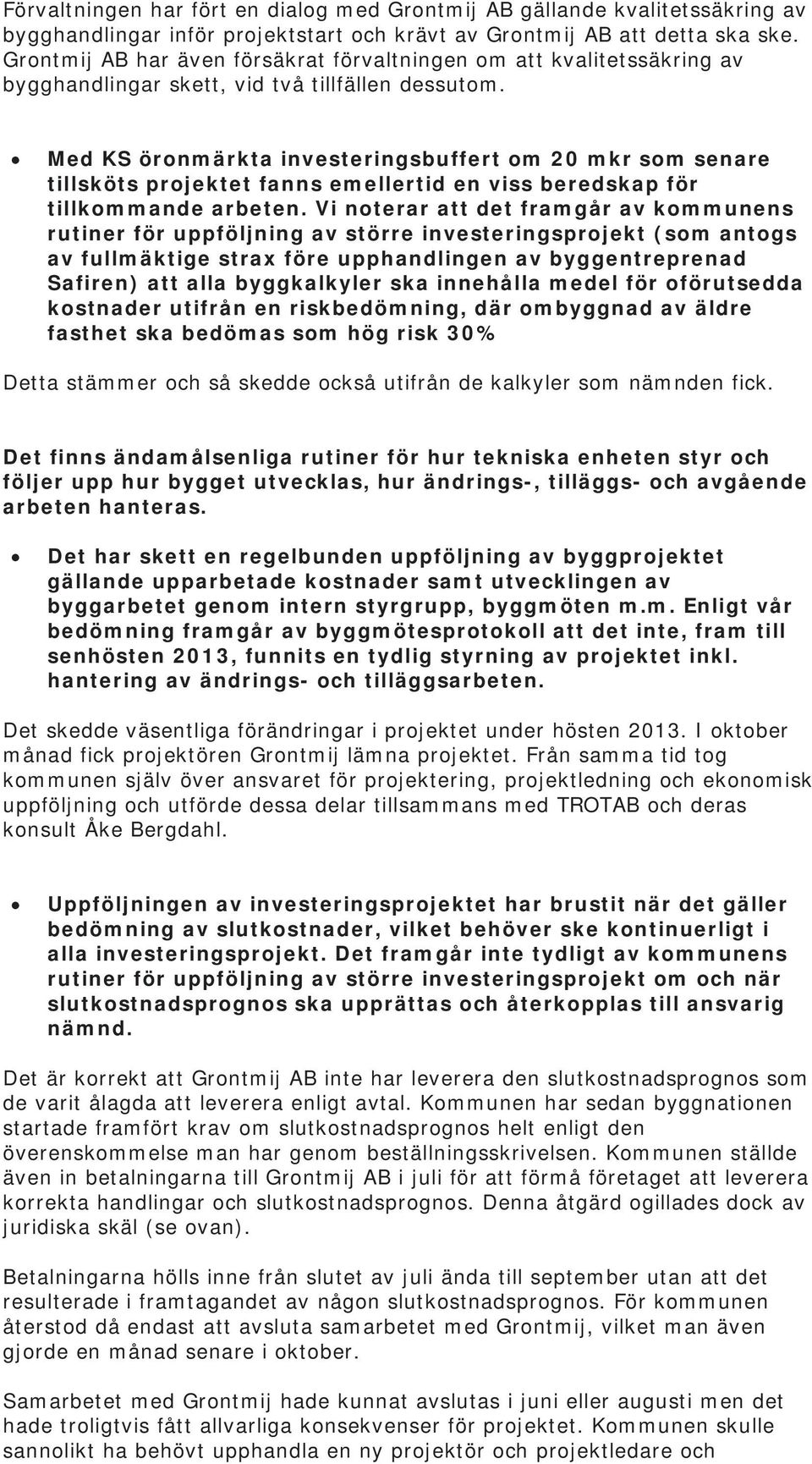 Med KS öronmärkta investeringsbuffert om 20 mkr som senare tillsköts projektet fanns emellertid en viss beredskap för tillkommande arbeten.