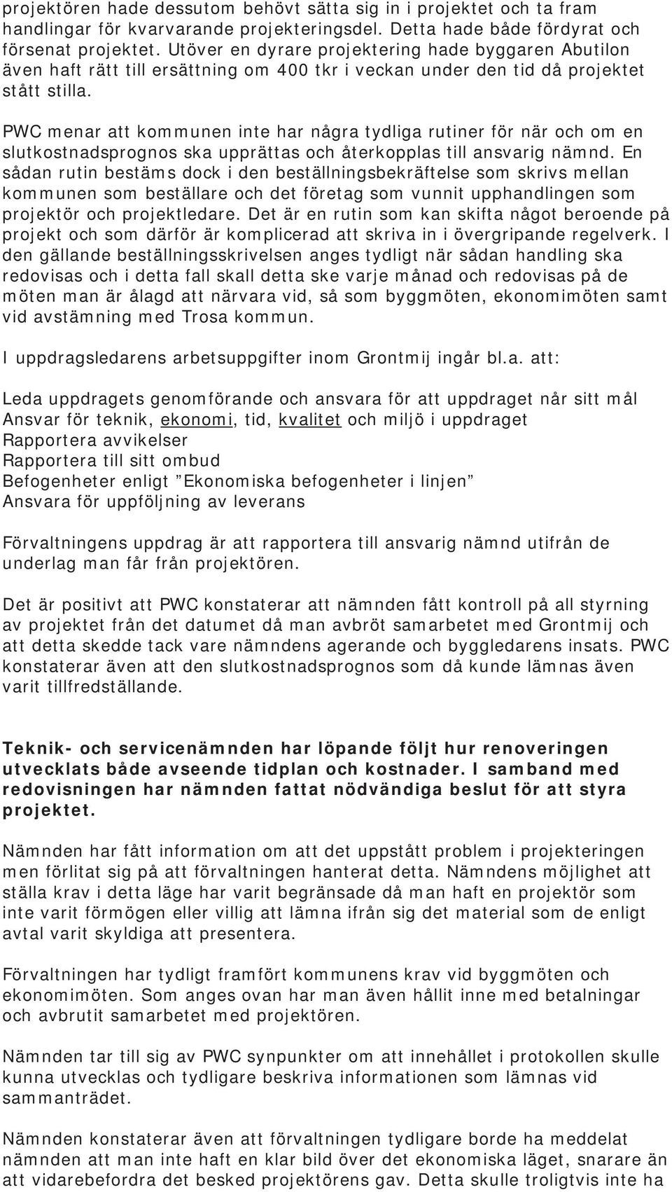 PWC menar att kommunen inte har några tydliga rutiner för när och om en slutkostnadsprognos ska upprättas och återkopplas till ansvarig nämnd.