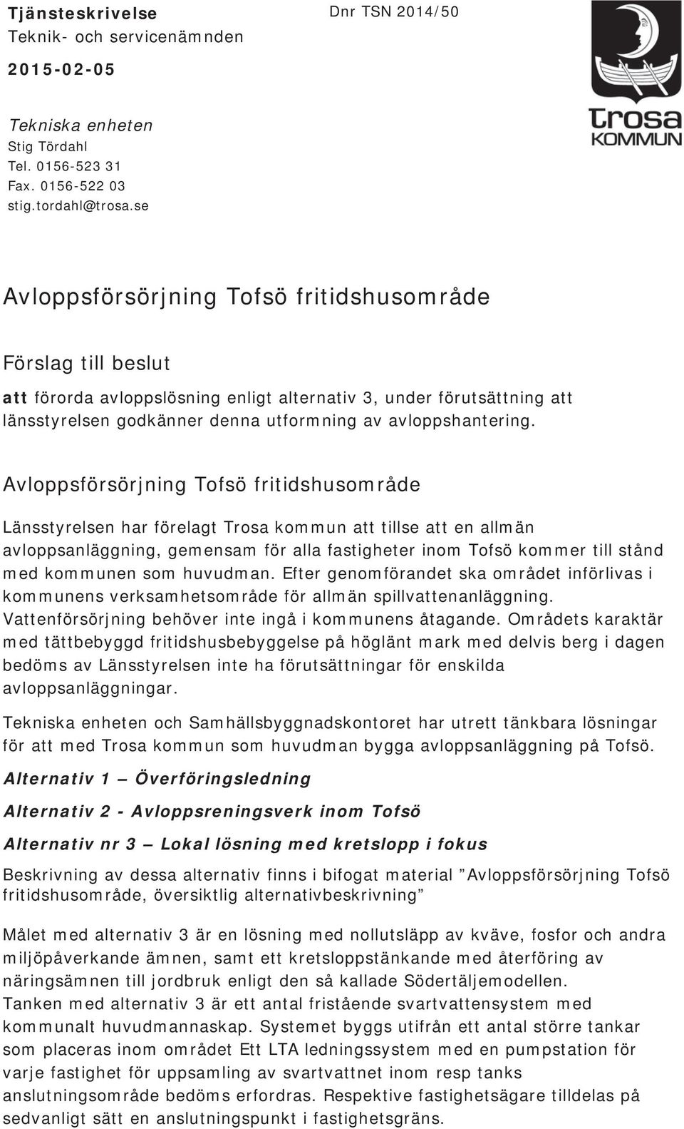 Avloppsförsörjning Tofsö fritidshusområde Länsstyrelsen har förelagt Trosa kommun att tillse att en allmän avloppsanläggning, gemensam för alla fastigheter inom Tofsö kommer till stånd med kommunen